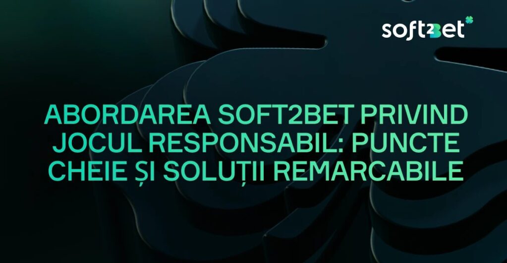 Abordarea Soft2Bet privind jocul responsabil: puncte cheie și soluții remarcabile